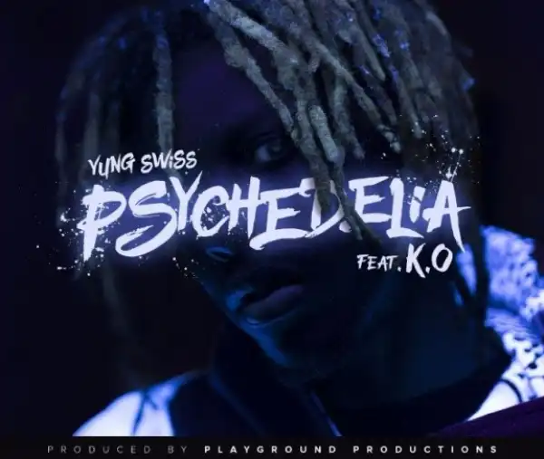 Yung Swiss - “Psychedelia” Ft. K.O